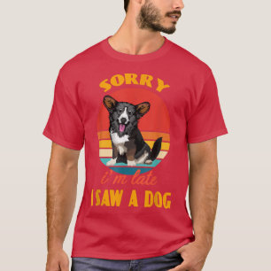 T-shirt Désolé d'être en retard j'ai vu un chien Cardigan 