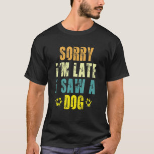 T-shirt Désolé d'être en retard j'ai vu un chien de chien