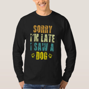 T-shirt Désolé d'être en retard j'ai vu un chien de chien