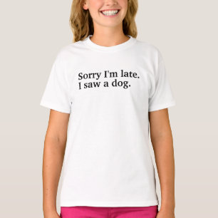 T-shirt Désolé d'être en retard. J'ai vu un chien drôles a