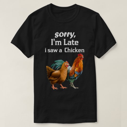 T-shirt désolé d'être en retard j'ai vu un poulet drôle (Design devant)