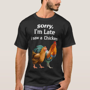 T-shirt désolé d'être en retard j'ai vu un poulet drôle