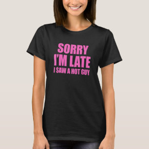 T-shirt Désolé d'être en retard J'ai vu un type chaud