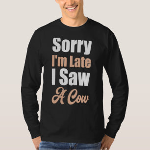 T-shirt Désolé d'être en retard J'ai vu une vache