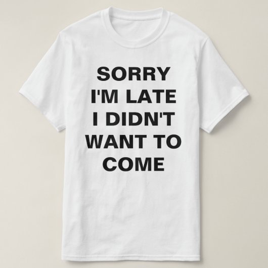 T-SHIRT DÉSOLÉ D'ÊTRE EN RETARD, JE NE VEUX PAS VENIR (Design devant)