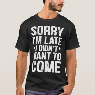 T-shirt Désolé d'être en retard je ne voulais pas