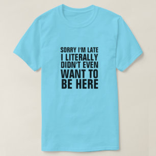 T-SHIRT DÉSOLÉ D'ÊTRE EN RETARD, JE NE VOULAIS PAS ÊTRE IC