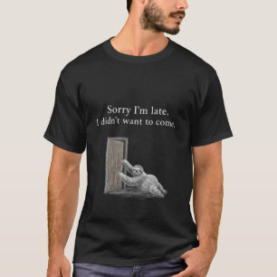 T-shirt Désolé d'être en retard. Je ne voulais pas venir.