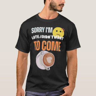 T-shirt Désolé d'être en retard, je ne voulais pas venir