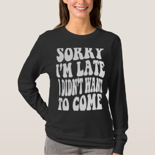 T-shirt Désolé d'être en retard je ne voulais pas venir Ci
