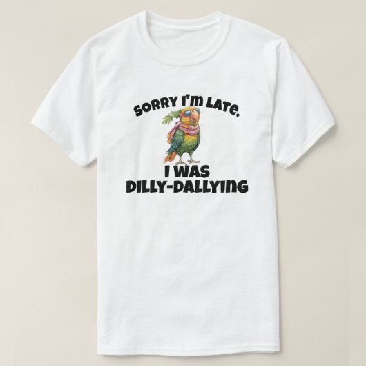 T-shirt Désolé d'être en retard, j'étais Dilly Dallying (Design devant)