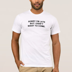 T-shirt Désolé d'être en retard mais je ne voulais pas ven