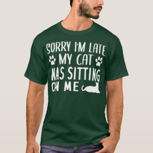 T-shirt Désolé d'être en retard Mon chat était assis sur m
