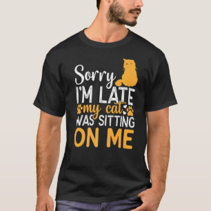 T-shirt Désolé d'être en retard Mon chat était assis sur m