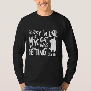 T-shirt Désolé d'être en retard Mon chat était assis sur m