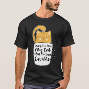 T-shirt Désolé d'être en retard Mon chat était assis sur m
