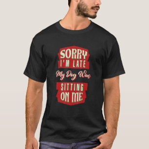 T-shirt Désolé d'être en retard, mon chien était assis sur