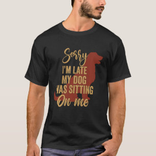 T-shirt Désolé d'être en retard Mon chien était assis sur 