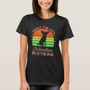 T-shirt Désolé d'être en retard Mon Chihuahua était assis