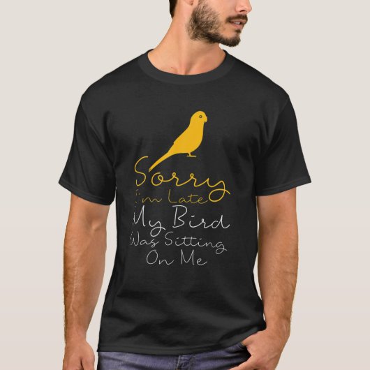 T-shirt Désolé d'être en retard Mon oiseau était assis sur (Devant)