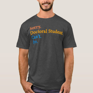 T-shirt Désolé Doctorat étudiant Canx27t Bye 11