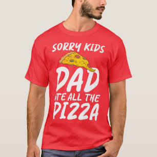 T-shirt Désolé Enfants Papa A Mangé Tous Les Pizza Snack P