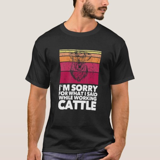 T-shirt Désolé For What I Said When We Were Working Cattle (Devant)