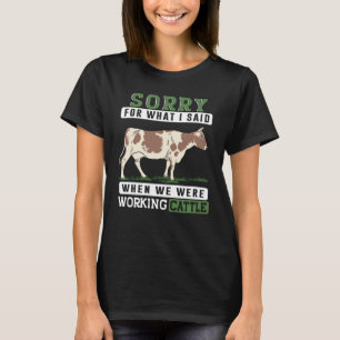 T-shirt Désolé For What I Said When We Were Working Cattle