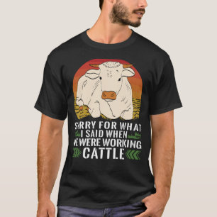 T-shirt Désolé For What I Said When We Were Working Cattle