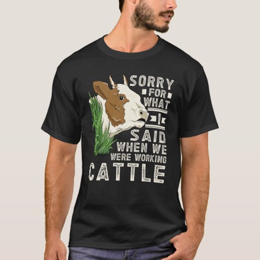 T-shirt Désolé For What I Said When We Were Working Cattle (Devant)
