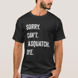 T-shirt Désolé, impossible de sasquatcher des cryptides dr