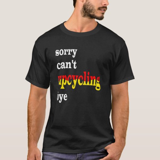 T-shirt Désolé, impossible d'effectuer un upcyclage (Devant)