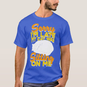 T-shirt Désolé, J'Ai Tard Mon Chat Était Assis Sur Moi