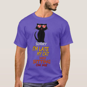 T-shirt Désolé, J'Ai Tardé Mon Chat Était Assis Sur Moi 19