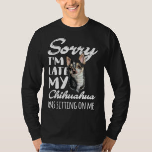 T-shirt Désolé, Je Me Suis Assis En Retard Mon Chihuahua