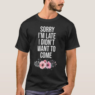T-shirt Désolé Je N'Ai Pas Voulu Venir Tard Sarcastique