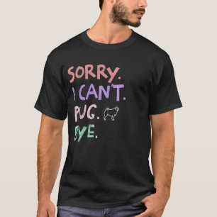 T-shirt Désolé je ne peux pas Carlin Bye Funny Chien Anima
