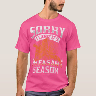 T-shirt Désolé Je Ne Peux Pas C'Est La Saison Pheasant Cha