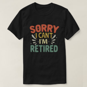 T-shirt Désolé, je ne peux pas être retraité Drôle re