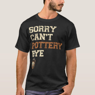 T-shirt Désolé, je ne peux pas faire de la poterie en céra