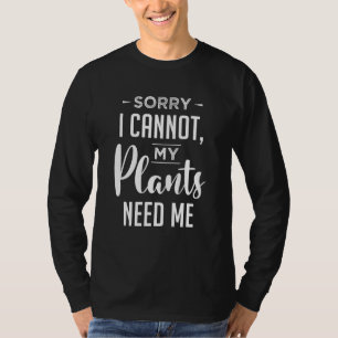 T-shirt Désolé Je Ne Peux Pas Que Mes Plantes Aient Besoin