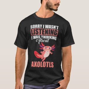 T-shirt Désolé, je n'écoutais pas penser à Axolotls