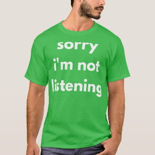 T-shirt Désolé Je N'Écoute Pas La Citation Sarcastique Amu