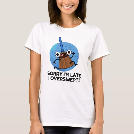 T-shirt Désolé, je suis en retard J'ai trop balayé Funny B (Devant)