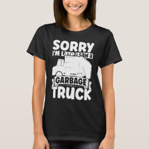 T-shirt Désolé, je suis en retard J'ai vu un camion à ordu
