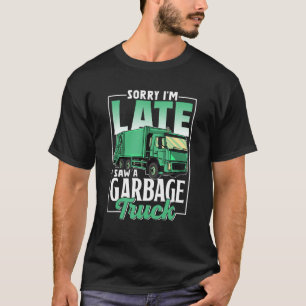 T-shirt Désolé, je suis en retard J'ai vu un camion poubel