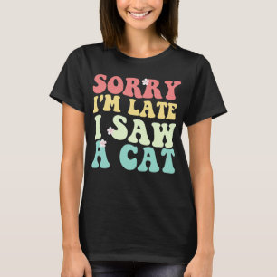 T-shirt Désolé, je suis en retard J'ai vu un chat Funny Ki
