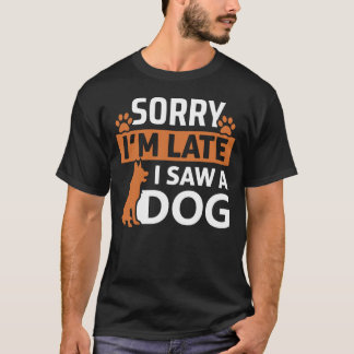 T-shirt Désolé, je suis en retard J'ai vu un chien - Drôle