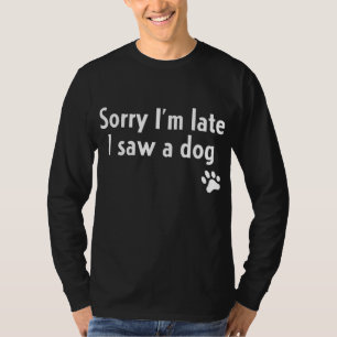 T-shirt Désolé, je suis en retard J'ai vu un chien drôle d