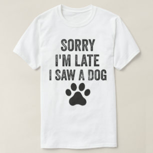 T-shirt Désolé, je suis en retard J'ai vu un chien mignon